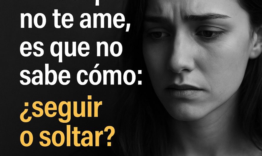 No es que no te ame, es que no sabe cómo: ¿seguir o soltar?